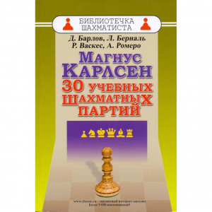 Барлов Д., Берналь Л., Васкес Р., Ромеро А. "Магнус Карлсен. 30 учебных шахматных партий"  - fgospostavki.ru - Норильск